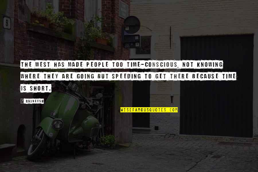Time Speeding Up Quotes By Rajneesh: The West has made people too time-conscious, not Time Speeding Up Quotes By Rajneesh: The West has made people too time-conscious, not