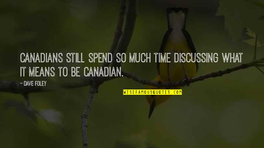 Time Spend Quotes By Dave Foley: Canadians still spend so much time discussing what