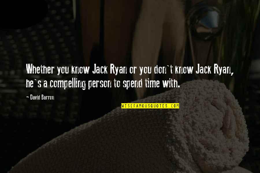 Time Spend Quotes By David Barron: Whether you know Jack Ryan or you don't