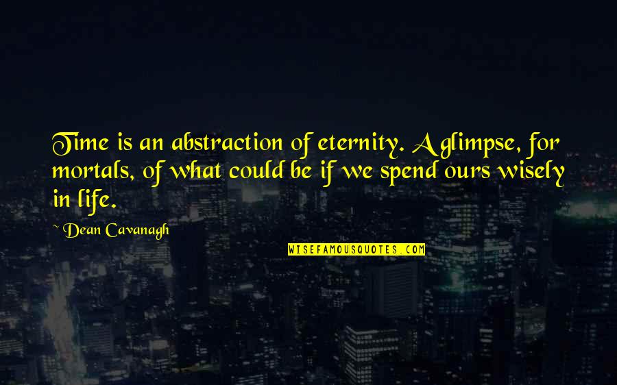 Time Spend Quotes By Dean Cavanagh: Time is an abstraction of eternity. A glimpse,
