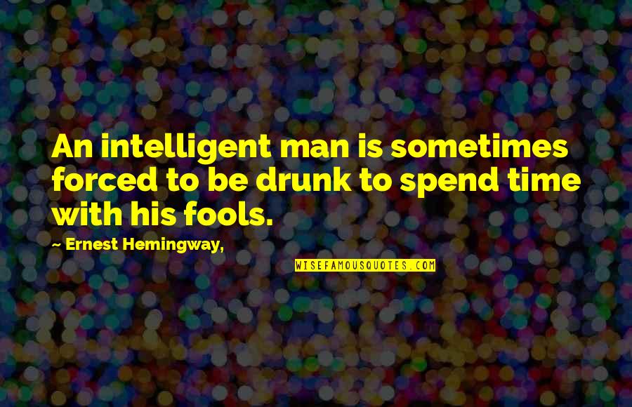 Time Spend Quotes By Ernest Hemingway,: An intelligent man is sometimes forced to be