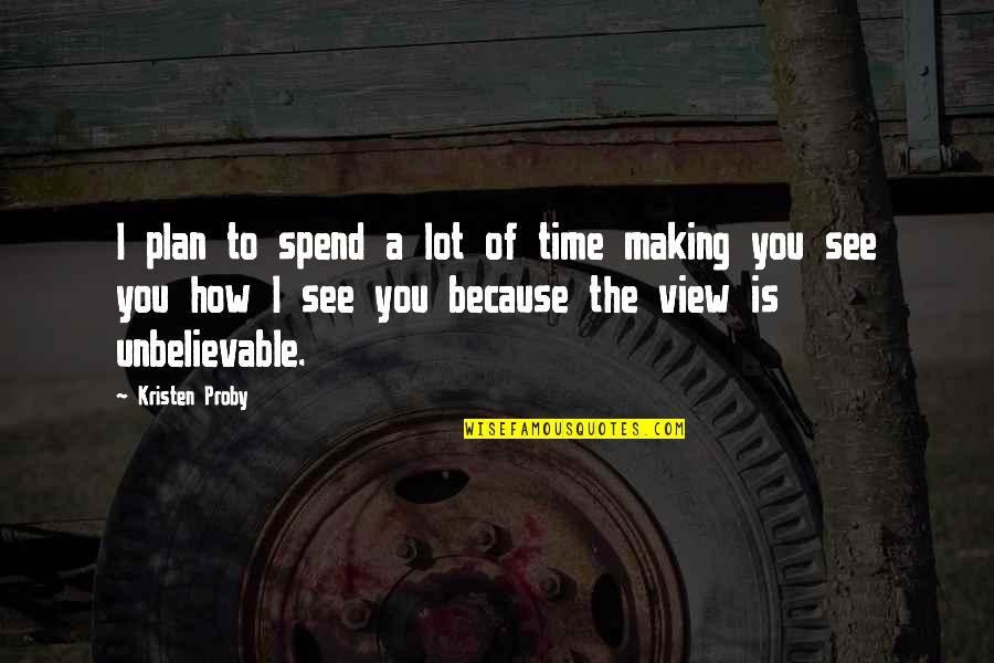 Time Spend Quotes By Kristen Proby: I plan to spend a lot of time