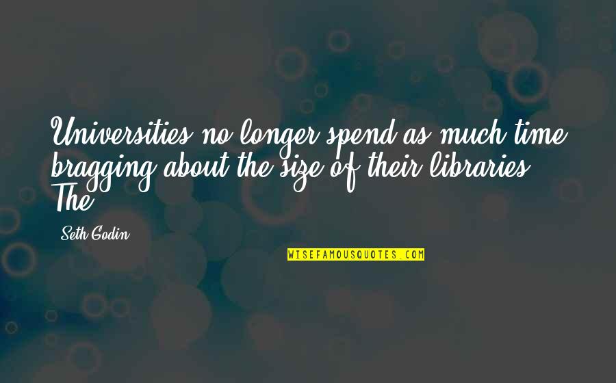 Time Spend Quotes By Seth Godin: Universities no longer spend as much time bragging