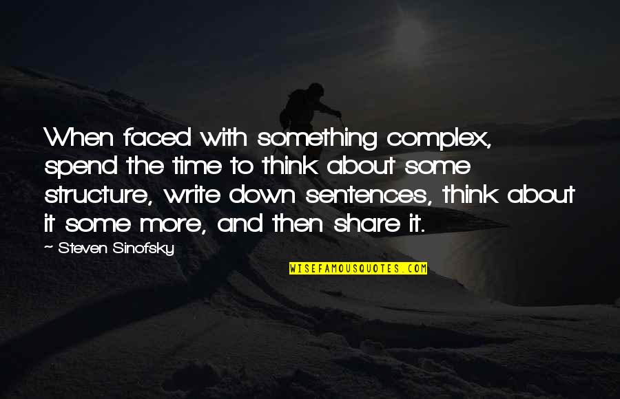 Time Spend Quotes By Steven Sinofsky: When faced with something complex, spend the time