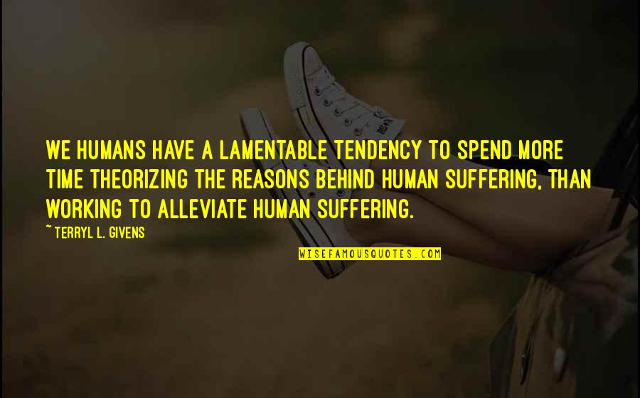 Time Spend Quotes By Terryl L. Givens: We humans have a lamentable tendency to spend