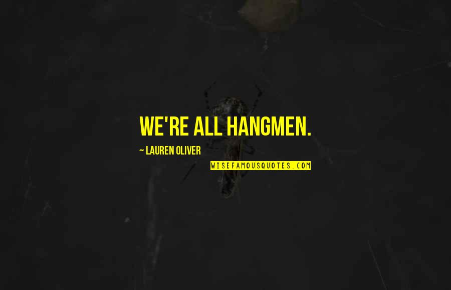 Time Spend With Bf Quotes By Lauren Oliver: We're all hangmen.
