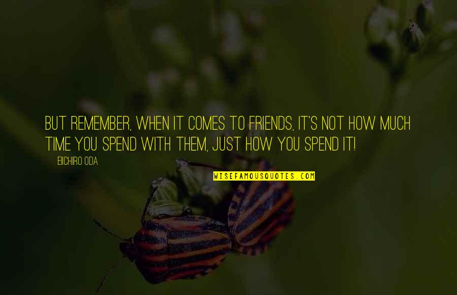Time Spend With You Quotes By Eiichiro Oda: But remember, when it comes to friends, it's