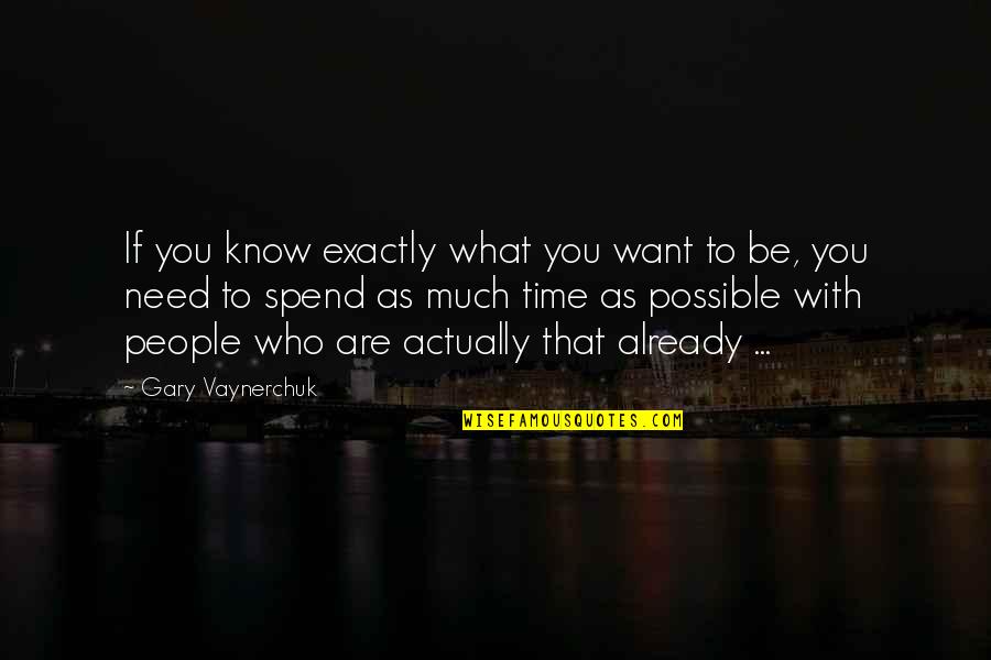 Time Spend With You Quotes By Gary Vaynerchuk: If you know exactly what you want to