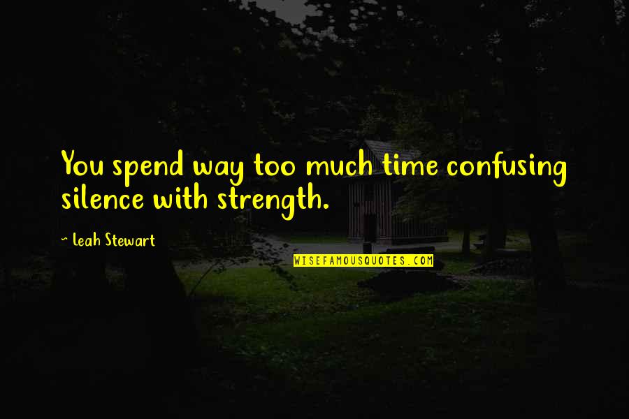 Time Spend With You Quotes By Leah Stewart: You spend way too much time confusing silence