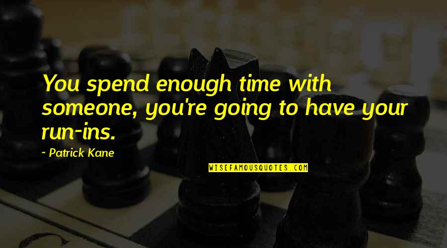 Time Spend With You Quotes By Patrick Kane: You spend enough time with someone, you're going