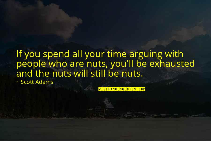 Time Spend With You Quotes By Scott Adams: If you spend all your time arguing with