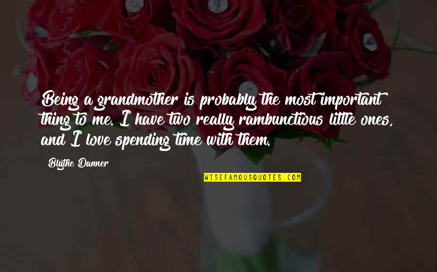 Time Spending Quotes By Blythe Danner: Being a grandmother is probably the most important