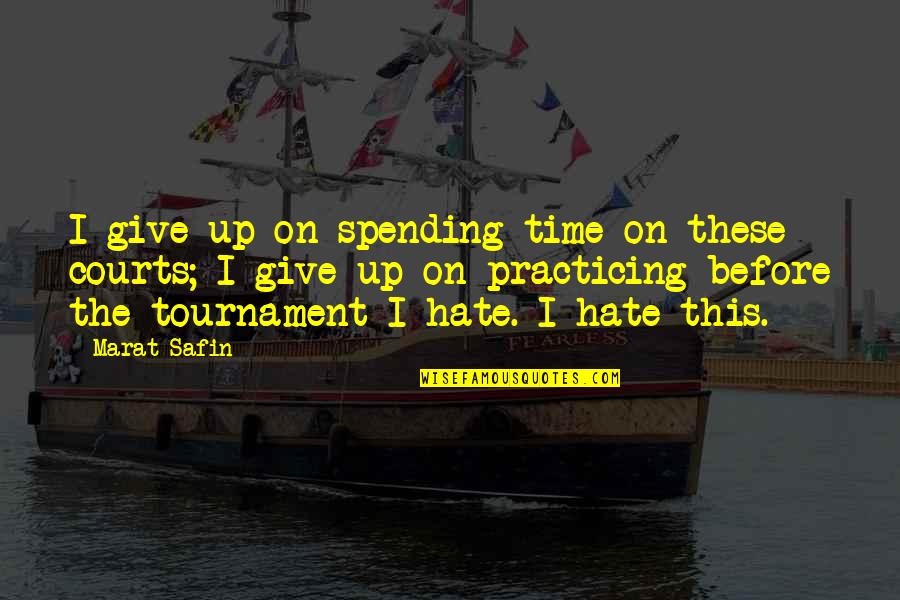 Time Spending Quotes By Marat Safin: I give up on spending time on these