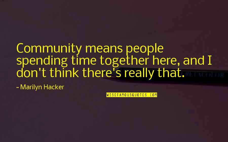 Time Spending Quotes By Marilyn Hacker: Community means people spending time together here, and