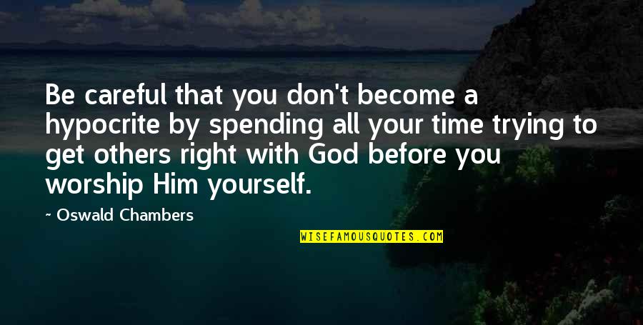 Time Spending Quotes By Oswald Chambers: Be careful that you don't become a hypocrite