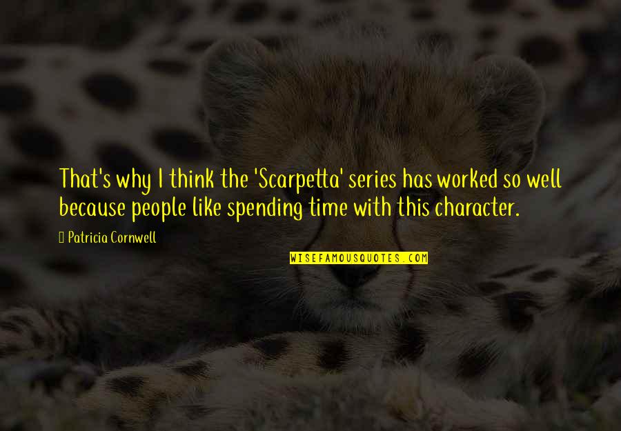 Time Spending Quotes By Patricia Cornwell: That's why I think the 'Scarpetta' series has