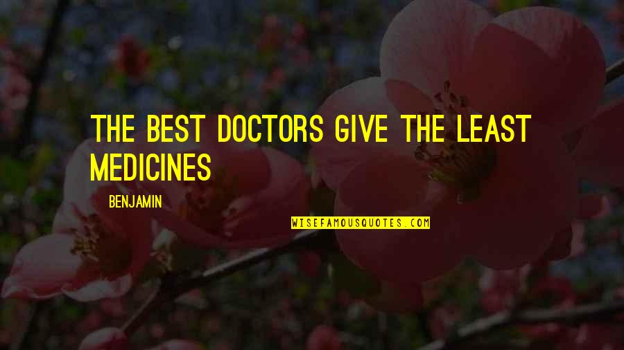 Time Spending With Friends Quotes By Benjamin: The best doctors give the least medicines Time Spending With Friends Quotes By Benjamin: The best doctors give the least medicines
