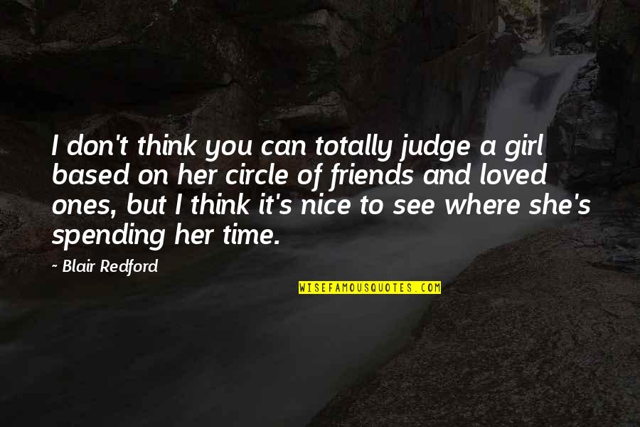 Time Spending With Friends Quotes By Blair Redford: I don't think you can totally judge a Time Spending With Friends Quotes By Blair Redford: I don't think you can totally judge a