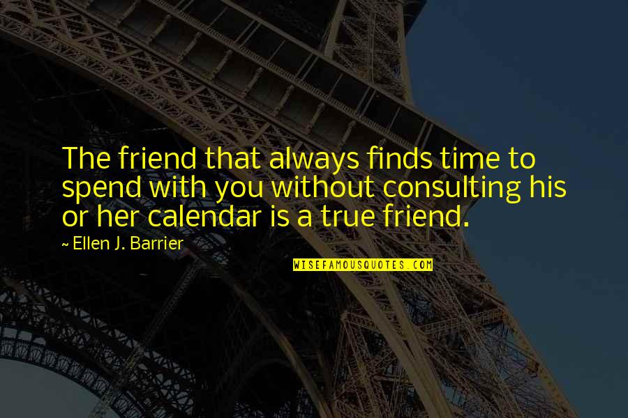 Time Spending With Friends Quotes By Ellen J. Barrier: The friend that always finds time to spend Time Spending With Friends Quotes By Ellen J. Barrier: The friend that always finds time to spend