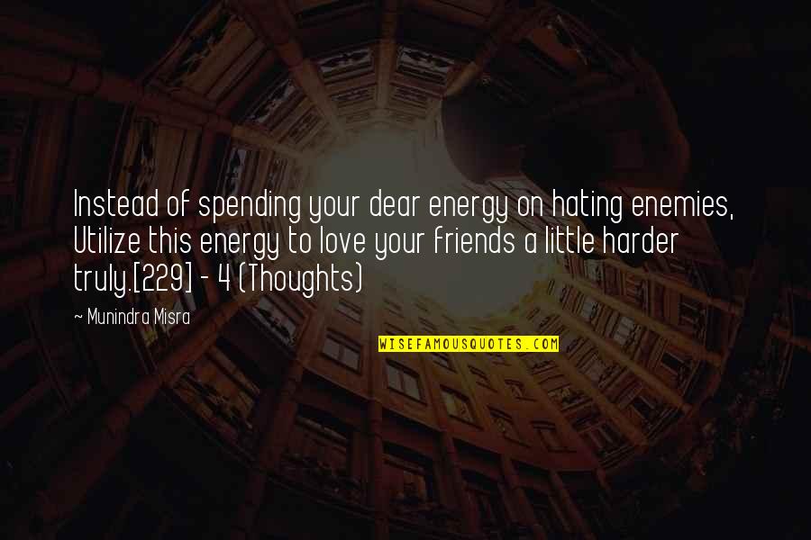Time Spending With Friends Quotes By Munindra Misra: Instead of spending your dear energy on hating Time Spending With Friends Quotes By Munindra Misra: Instead of spending your dear energy on hating