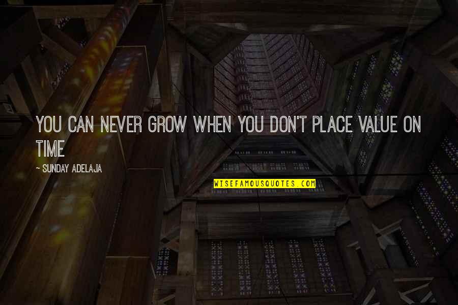 Time Spent Well Quotes By Sunday Adelaja: You can never grow when you don't place