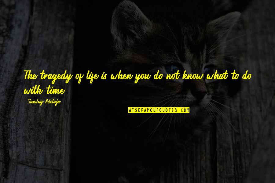 Time Spent Well Quotes By Sunday Adelaja: The tragedy of life is when you do