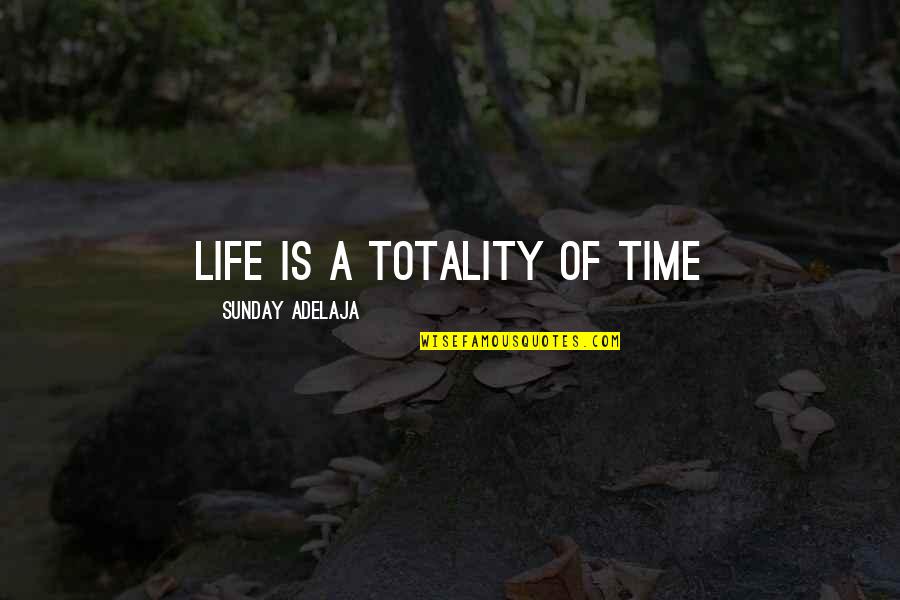 Time Spent Well Quotes By Sunday Adelaja: Life is a totality of time