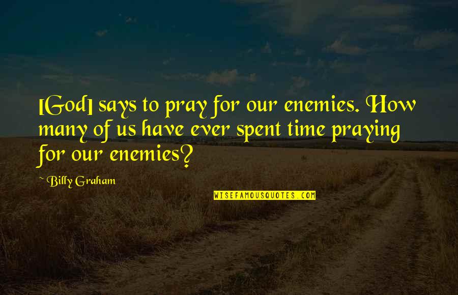 Time Spent With God Quotes By Billy Graham: [God] says to pray for our enemies. How
