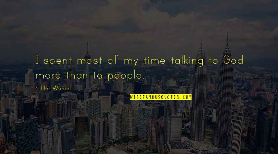 Time Spent With God Quotes By Elie Wiesel: I spent most of my time talking to