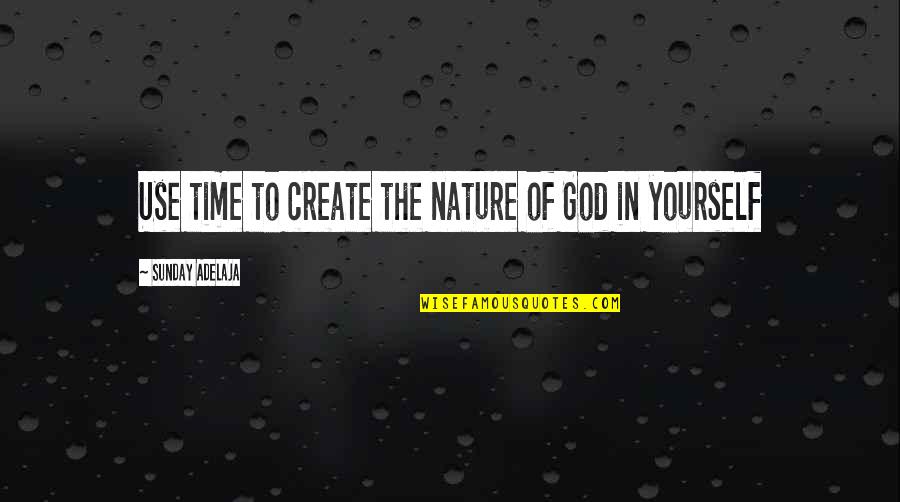 Time Spent With God Quotes By Sunday Adelaja: Use time to create the nature of God