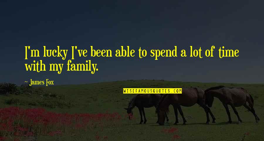 Time.spent.with My Family Quotes By James Fox: I'm lucky I've been able to spend a