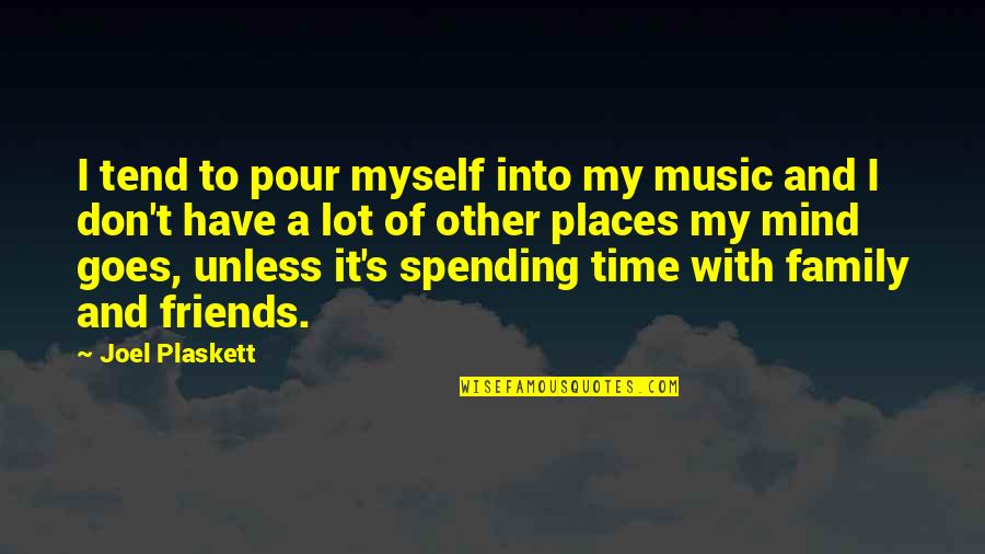 Time.spent.with My Family Quotes By Joel Plaskett: I tend to pour myself into my music