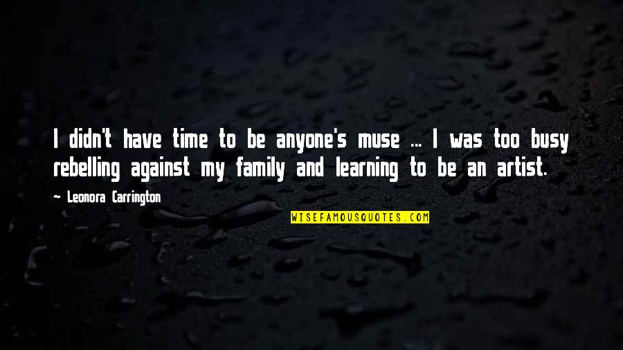 Time.spent.with My Family Quotes By Leonora Carrington: I didn't have time to be anyone's muse