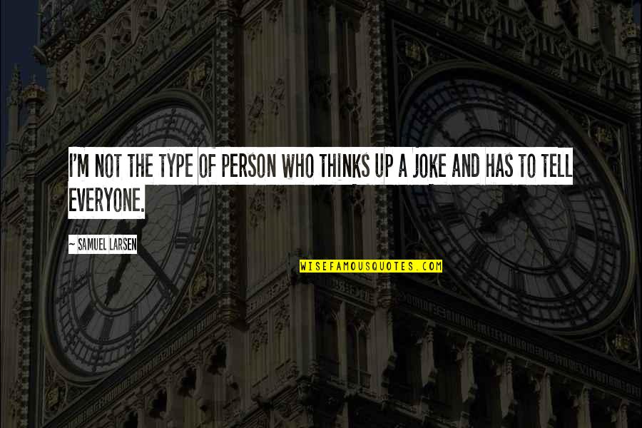 Time Spent With My Love Quotes By Samuel Larsen: I'm not the type of person who thinks