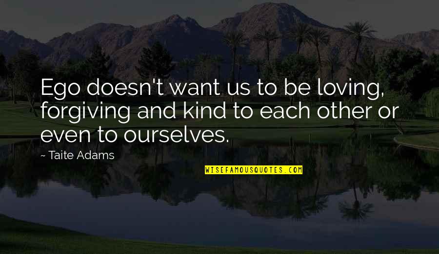 Time Spent With My Love Quotes By Taite Adams: Ego doesn't want us to be loving, forgiving
