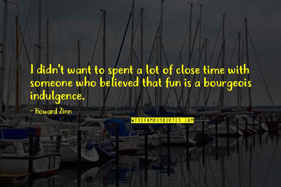 Time Spent With Someone Quotes By Howard Zinn: I didn't want to spent a lot of