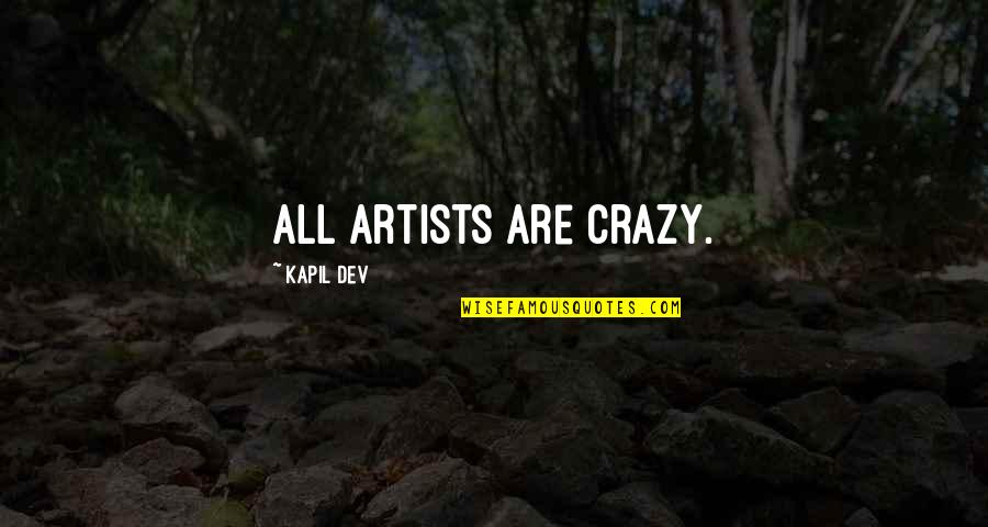 Time Spent With Someone Quotes By Kapil Dev: All artists are crazy.