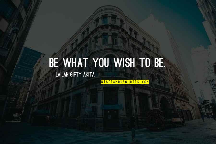 Time Spent With Wife Quotes By Lailah Gifty Akita: Be what you wish to be. Time Spent With Wife Quotes By Lailah Gifty Akita: Be what you wish to be.