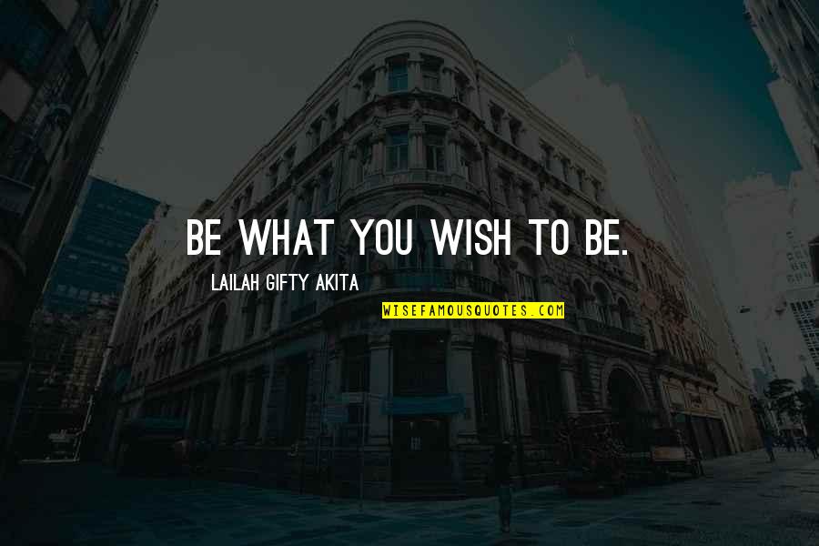 Time Spent With Wife Quotes By Lailah Gifty Akita: Be what you wish to be.