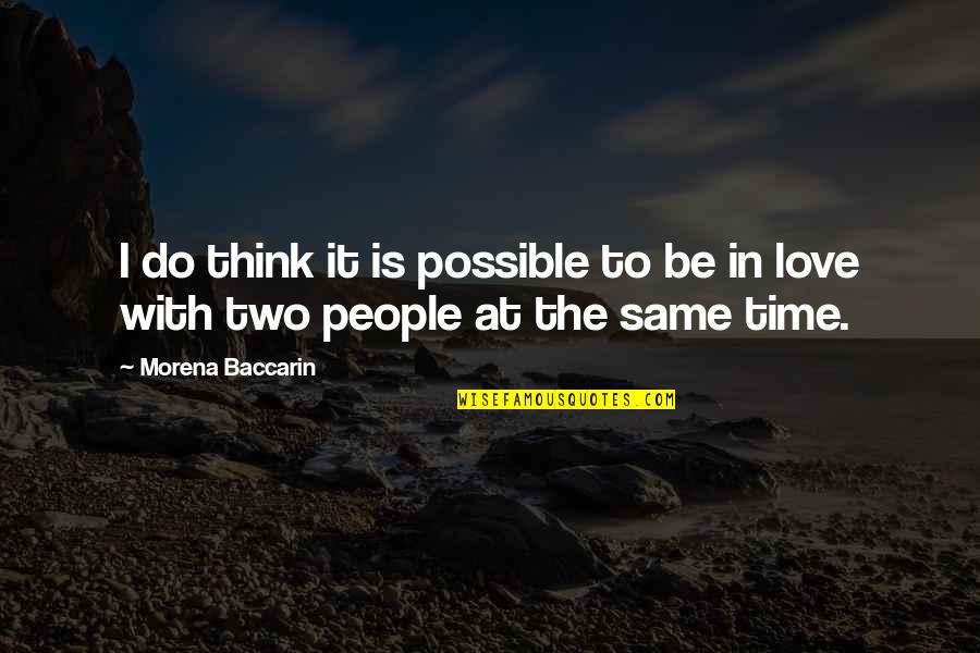 Time Spent With You Love Quotes By Morena Baccarin: I do think it is possible to be