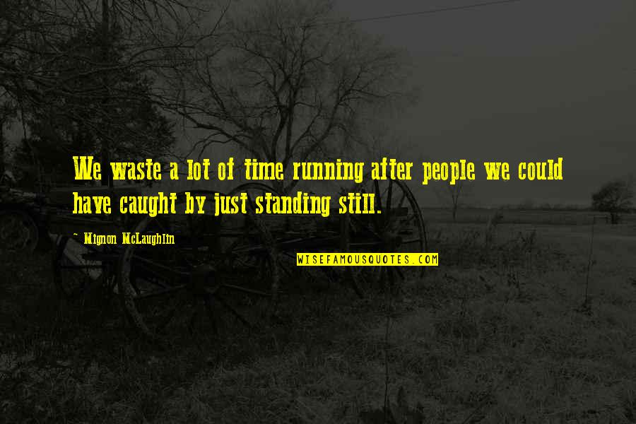 Time Standing Still Quotes By Mignon McLaughlin: We waste a lot of time running after