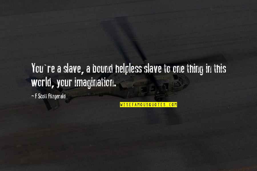 Time Stealers Quotes By F Scott Fitzgerald: You're a slave, a bound helpless slave to