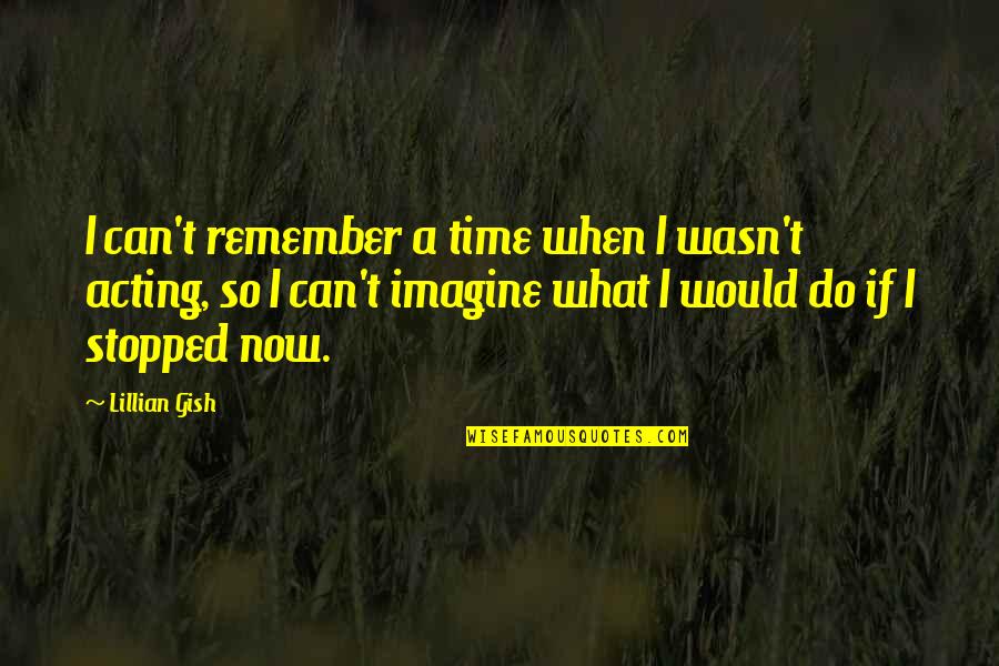 Time Stopped Quotes By Lillian Gish: I can't remember a time when I wasn't