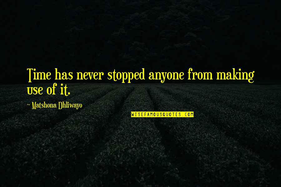 Time Stopped Quotes By Matshona Dhliwayo: Time has never stopped anyone from making use
