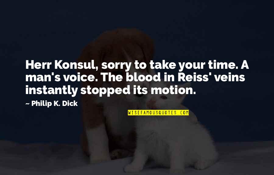 Time Stopped Quotes By Philip K. Dick: Herr Konsul, sorry to take your time. A
