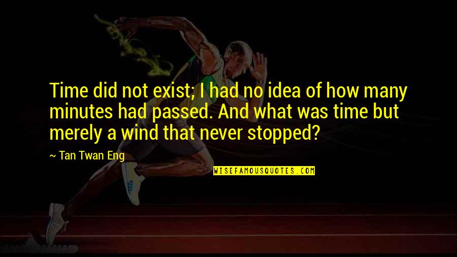 Time Stopped Quotes By Tan Twan Eng: Time did not exist; I had no idea