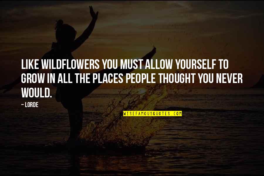 Time Stopping Quotes By Lorde: Like wildflowers you must allow yourself to grow