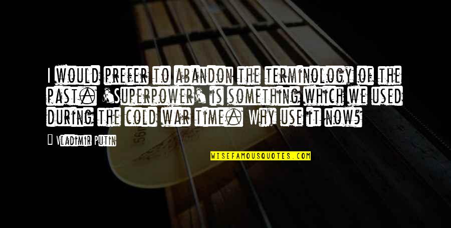 Time Superpower Quotes By Vladimir Putin: I would prefer to abandon the terminology of