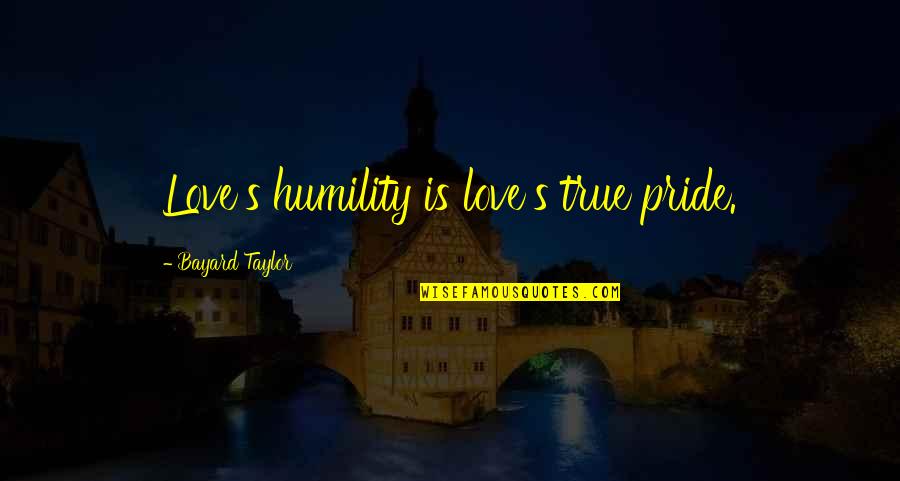 Time Table Funny Quotes By Bayard Taylor: Love's humility is love's true pride.