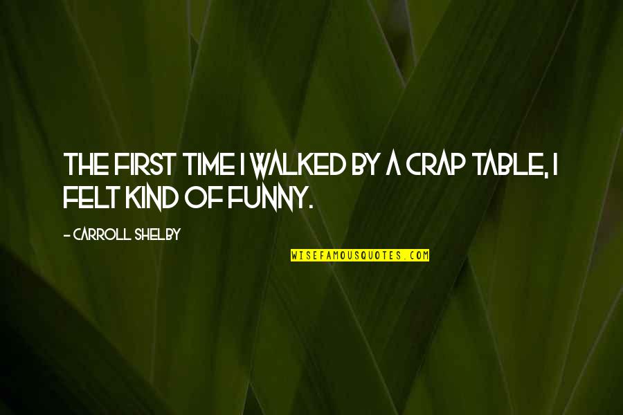 Time Table Funny Quotes By Carroll Shelby: The first time I walked by a crap
